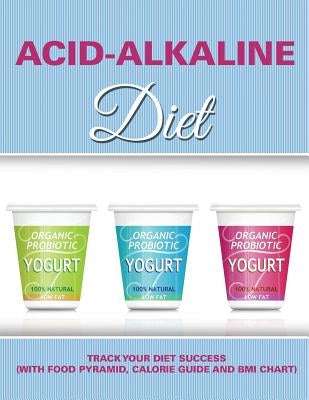 Acid-Alkaline Diet: Track Your Diet Success (with Food Pyramid, Calorie Guide and BMI Chart) by Speedy Publishing LLC