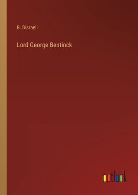 Lord George Bentinck by Disraeli, B.
