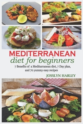 Mediterranean diet for beginners: 7Benefits of mediterranean diet,7day plan and 70yummy easy recipes by Harley, Josslyn