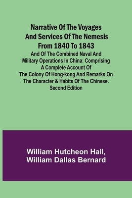 Narrative of the Voyages and Services of the Nemesis from 1840 to 1843; And of the Combined Naval and Military Operations in China: Comprising a Compl by Hutcheon Hall, William
