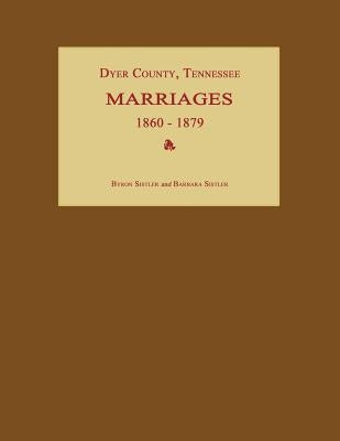 Dyer County, Tennessee, Marriages 1860-1879 by Sistler, Byron