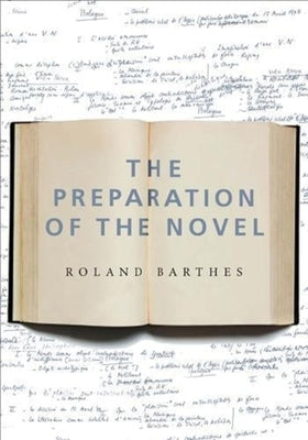 The Preparation of the Novel: Lecture Courses and Seminars at the Collège de France (1978-1979 and 1979-1980) by Barthes, Roland