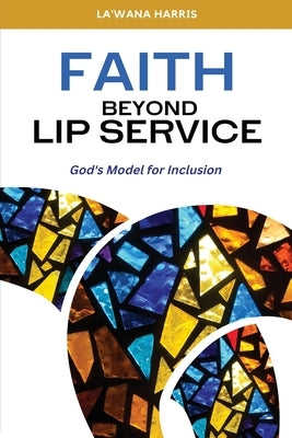 Faith Beyond Lip Service: God's Model for Inclusion by Harris, La'wana