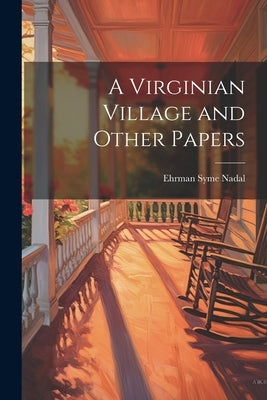 A Virginian Village and Other Papers by Nadal, Ehrman Syme
