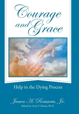 Courage and Grace: Help in the Dying Process by Rousseau, James A., Jr.