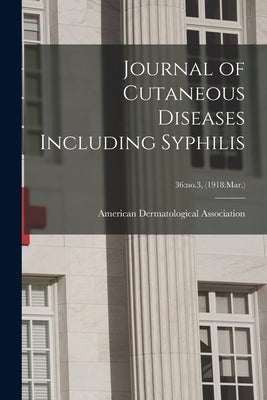 Journal of Cutaneous Diseases Including Syphilis; 36: no.3, (1918: Mar.) by American Dermatological Association