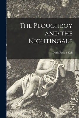 The Ploughboy and the Nightingale by Keil, Doris Parkin