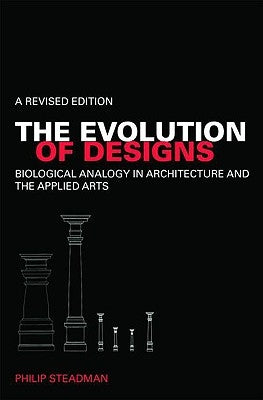 The Evolution of Designs: Biological Analogy in Architecture and the Applied Arts by Steadman, Philip