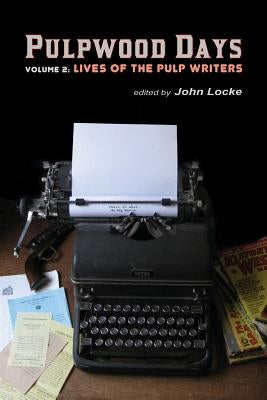 Pulpwood Days, Vol 2: Lives of the Pulp Writers by Locke, John