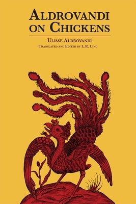Aldrovandi on Chickens: The Ornothology of Ulisse Aldrovandi (1600) Volume II Book XIV by Lind, L. R.