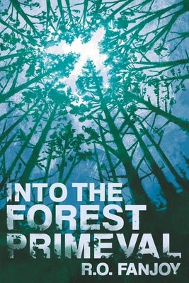 Into the Forest Primeval by Fanjoy, R. O.