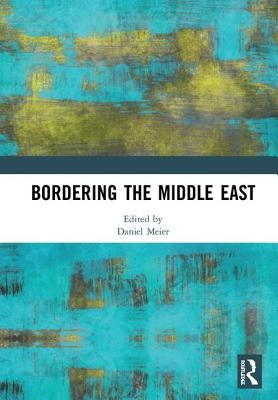 Bordering the Middle East by Meier, Daniel