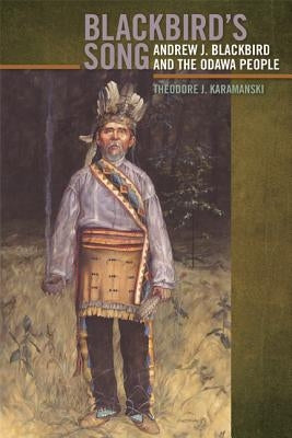 Blackbird's Song: Andrew J. Blackbird and the Odawa People by Karamanski, Theodore J.