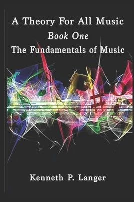 A Theory For All Music: Book One: Fundamentals by Langer, Kenneth P.