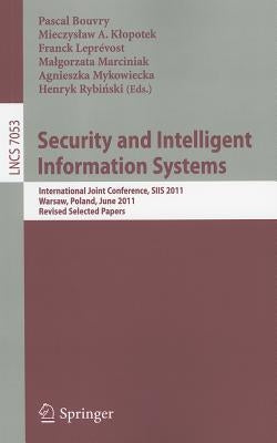 Security and Intelligent Information Systems: International Joint Confererence, SIIS 2011, Warsaw, Poland, June 13-14, 2011, Revised Selected Papers by Bouvry, Pascal