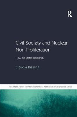 Civil Society and Nuclear Non-Proliferation: How do States Respond? by Kissling, Claudia