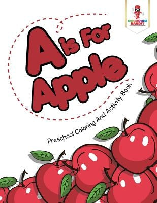 A is For Apple: Preschool Coloring And Activity Book by Coloring Bandit