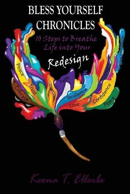 Bless Yourself Chronicles: 10 Steps to Breathe Life into Your Redesign by Ellerbe, Keona T.