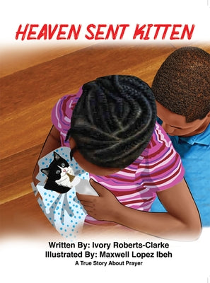 Heaven Sent Kitten: A True Story about Prayer by Roberts-Clarke, Ivory