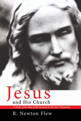 Jesus and His Church by Flew, R. Newton