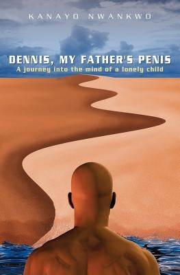 Dennis, My Father's Penis by Nwankwo, Kanayo