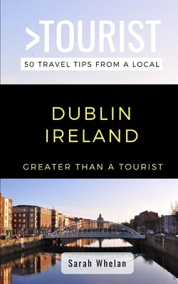 Greater Than a Tourist- Dublin Ireland: 50 Travel Tips from a Local by Rusczyk, Lisa