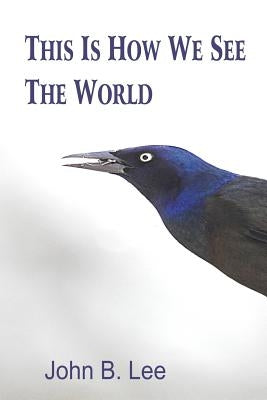 This is How We See the World by Lee, John B.