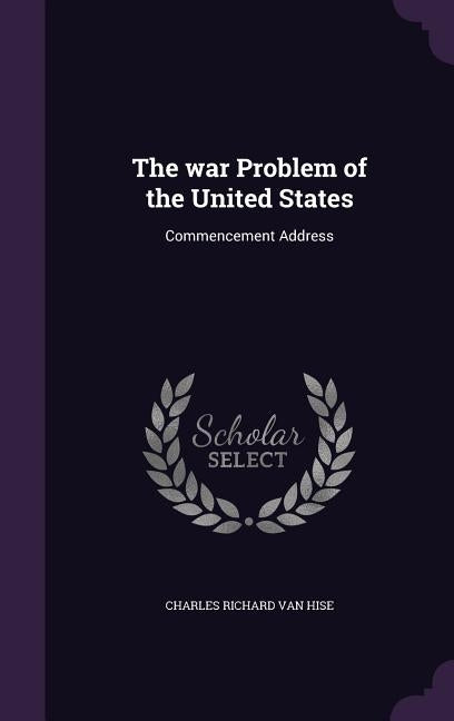 The war Problem of the United States: Commencement Address by Van Hise, Charles Richard