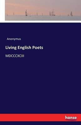 Living English Poets: MDCCCXCIII by Anonymus