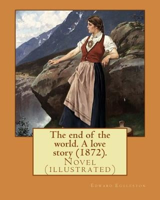 The end of the world. A love story (1872). By: Edward Eggleston, illustrated By: Frank Beard (1842-1905): Novel (illustrated) by Beard, Frank