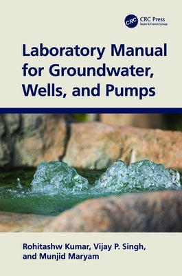 Laboratory Manual for Groundwater, Wells, and Pumps by Kumar, Rohitashw