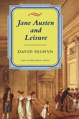 Jane Austen and Leisure by Selwyn, David