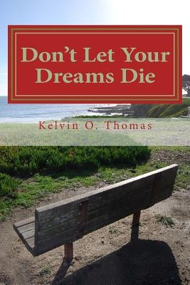 Don't Let Your Dreams Die: A Reflective Approach to Aggressively Pursuing Your Destiny by Thomas, Kelvin O.