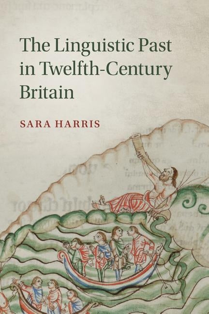 The Linguistic Past in Twelfth-Century Britain by Harris, Sara