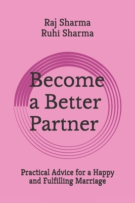 Become a Better Partner: Practical Advice for a Happy and Fulfilling Marriage by Sharma, Ruhi