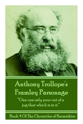 Anthony Trollope's Framley Parsonage: "One can only pour out of a jug that which is in it." by Trollope, Anthony