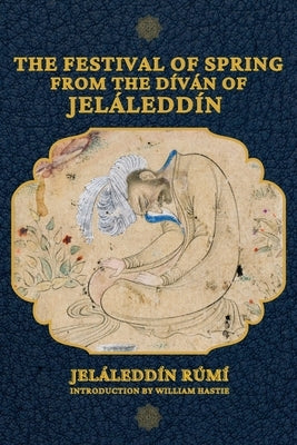 The Festival of Spring from The Díván of Jeláleddín by Rúmí, Jeláleddín