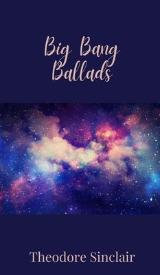 Big Bang Ballads by Sinclair, Theodore