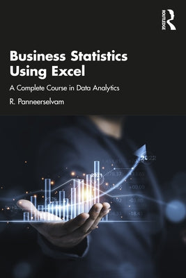 Business Statistics Using Excel: A Complete Course in Data Analytics by Panneerselvam, R.