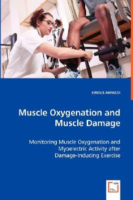 Muscle Oxygenation and Muscle Damage - Monitoring Muscle Oxygenation and Myoelectric Activity after Damage-Inducing Exercise by Ahmadi, Sirous