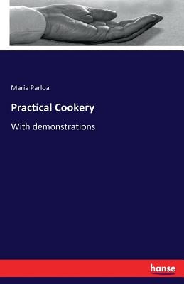 Practical Cookery: With demonstrations by Parloa, Maria