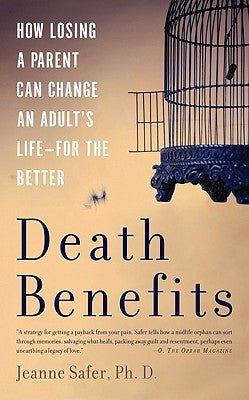 Death Benefits: How Losing a Parent Can Change an Adult's Life--For the Better by Safer, Jeanne