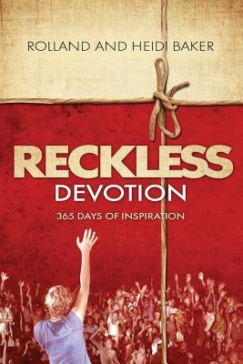 Reckless Devotion: 365 Days of Inspiration by Baker, Rolland