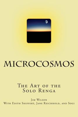 Microcosmos: The Art of the Solo Renga by Wilson, Jim