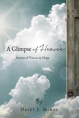 A Glimpse of Heaven: Stories of Visions & Hope by Minor, Daryl J.