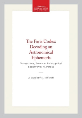 The Paris Codex: Decoding an Astronomical Ephemeris: Transactions, American Philosophical Society (Vol. 71, Part 5) by Severin, Gregory M.