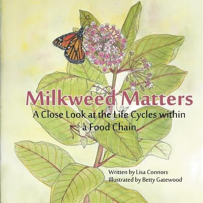 Milkweed Matters: A Close Look at the Life Cycles Within a Food Chain by Gatewood, Betty