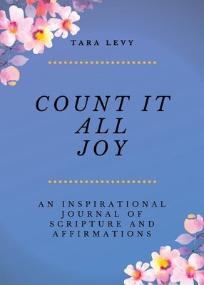 Count It All Joy: A Guided Inspirational Journal of Scriptures and Affirmations by Levy, Tara