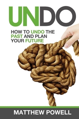 Undo: How to undo your past and plan your future by Powell, Matthew K.