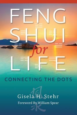Feng Shui For Life: Connecting The Dots by Stehr, Gisela H.
